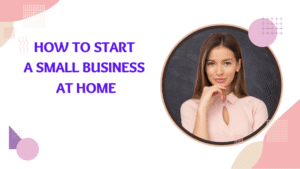 How to Start a Small Business at Home